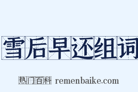 雪后早还组词是什么意思的图片